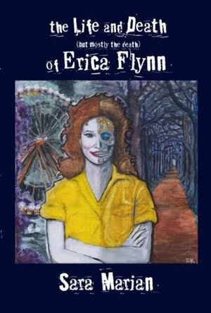 The Life and Death (but mostly the death) of Erica Flynn by Sara Marian