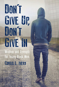 Don't Give Up, Don't Give in by Curtis L. Ivery
