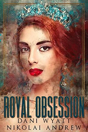 Royal Obsession by Dani Wyatt, Nikolai Andrew