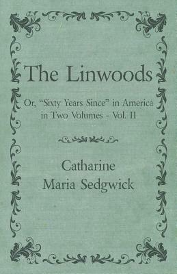 The Linwoods - Or, Sixty Years Since in America in Two Volumes - Vol. II by Catharine Maria Sedgwick