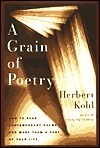 A Grain of Poetry: How to Read Contemporary Poems and Make Them Part of Your Life by Herbert R. Kohl