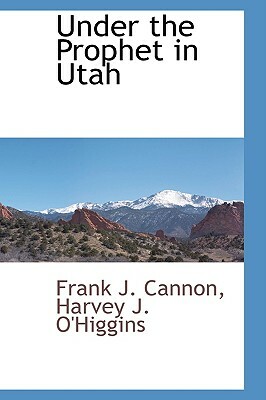 Under the Prophet in Utah by Frank J. Cannon