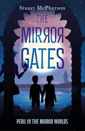 The Mirror Gates: Peril in the Mirror Worlds by Stuart McPherson