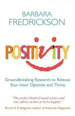 Positivity: Groundbreaking Research to Release Your Inner Optimist and Thrive. Barbara Fredrickson by Barbara L. Fredrickson