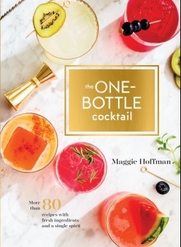 The One-Bottle Cocktail: More Than 80 Recipes with Fresh Ingredients and a Single Spirit by Maggie Hoffman