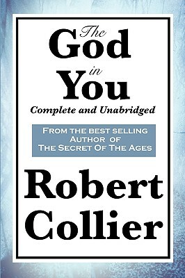 The God in You: Complete and Unabridged by Robert Collier