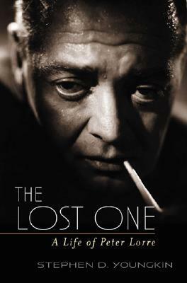 The Lost One: A Life of Peter Lorre by Stephen D. Youngkin