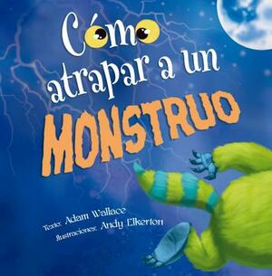 Como Atrapar A un Monstruo = How to Catch a Monster by Adam Wallace