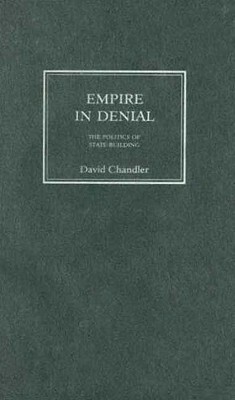 Empire in Denial: The Politics of State-Building by David Chandler