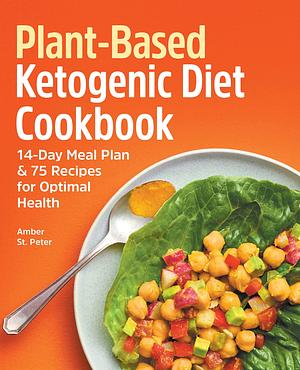 Plant-Based Ketogenic Diet Cookbook: 14-Day Meal Plan & 75 Recipes for Optimal Health by Amber St. Peter, Amber St. Peter