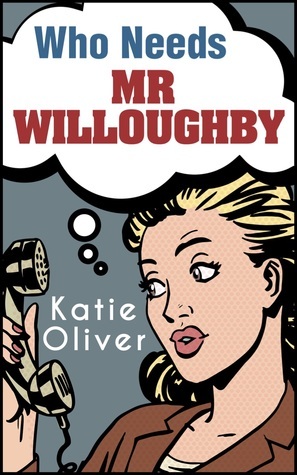 Who Needs Mr Willoughby? by Katie Oliver