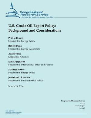 U.S. Crude Oil Export Policy: Background and Considerations by Phillip Brown, Congressional Research Service, Robert Pirog