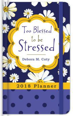 2018 Planner Too Blessed to Be Stressed by Debora M. Coty