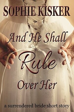 And He Shall Rule Over Her by Sophie Kisker