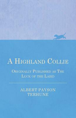 A Highland Collie - Originally Published as the Luck of the Laird by Albert Payson Terhune