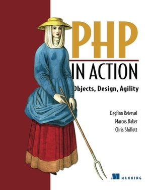 PHP in Action: Objects, Design, Agility by Marcus Baker, Marcus Baker, Dagfinn