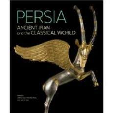 Persia: Ancient Iran and the Classical World by Lucinda Dirven, Antigoni Zournatzi, Miguel John Versluys, Touraj Daryaee, Sara E. Cole, Timothy Potts, Jeffrey Spier, Robert Rollinger