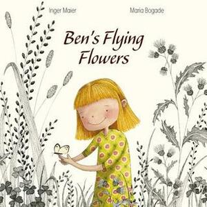 Ben's Flying Flowers by Inger M. Maier, Maria Bogade