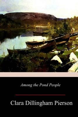 Among the Pond People by Clara Dillingham Pierson