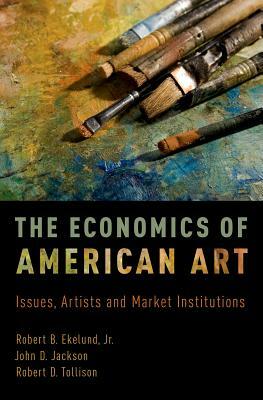 The Economics of American Art: Issues, Artists, and Market Institutions by Robert D. Tollison, Robert B. Ekelund, John D. Jackson