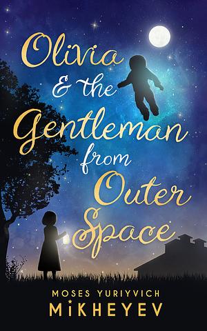 Olivia & the Gentleman from Outer Space by Moses Yuriyvich Mikheyev