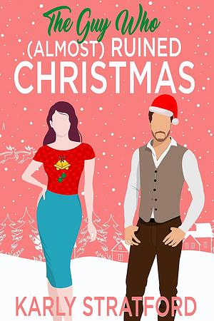 The Guy Who (Almost) Ruined Christmas: A Sweet Holiday Romantic Comedy (Curvy Girl Crew Book 3) by Karly Stratford