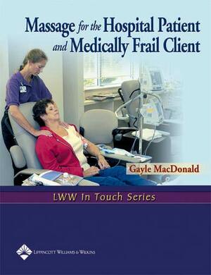 Massage for the Hospital Patient and Medically Frail Client by Gayle MacDonald