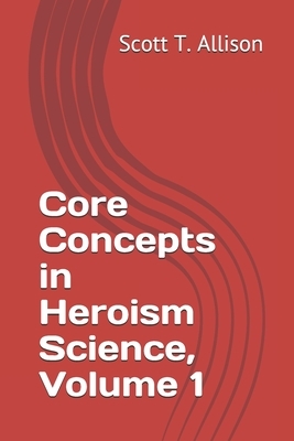 Core Concepts in Heroism Science, Volume 1 by Scott T. Allison