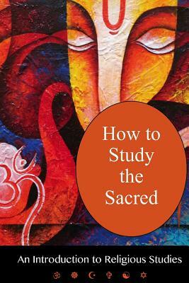 How To Study The Sacred: An Introduction to Religious Studies by Andrea Diem-Lane