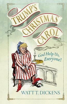 Trump's Christmas Carol by Lucien Young, Watt T. Dickens