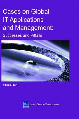 Cases on Global It Applications and Management: Successes and Pitfalls by Felix Tan