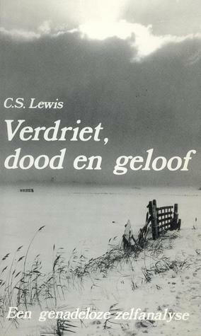 Verdriet, dood en geloof: een genadeloze zelfanalyse by C.S. Lewis, H.M. van Randwijk