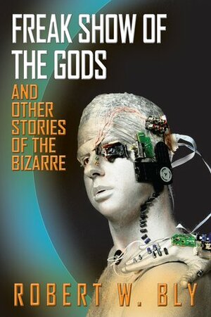 Freak Show of the Gods: And Other Stories of the Bizarre by Robert W. Bly