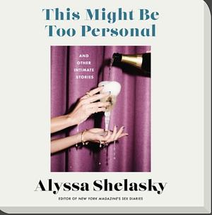 This Might Be Too Personal by Alyssa Shelasky