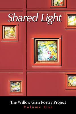 Shared Light: The Willow Glen Poetry Project by Christine Richardson