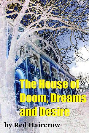 The House of Doom, Dreams and Desire by Red Haircrow