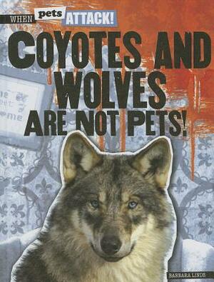 Coyotes and Wolves Are Not Pets! by Barbara Linde