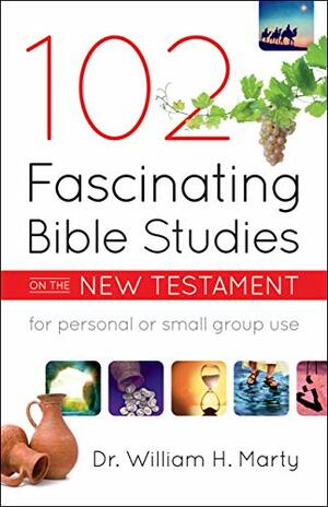 102 Fascinating Bible Studies on the New Testament by William H. Marty