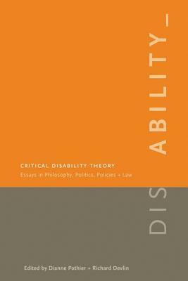 Critical Disability Theory: Essays in Philosophy, Politics, Policy, and Law by 