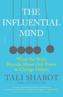 The Influential Mind: What the Brain Reveals about Our Power to Change Others by Tali Sharot