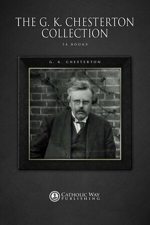 The G.K. Chesterton Collection 34 Books by G.K. Chesterton, Catholic Way Publishing