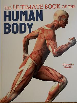 The Ultimate Book of the Human Body by Claudia Martin