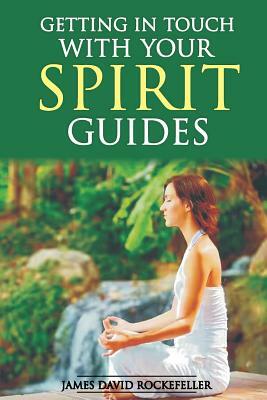 Getting in Touch With Your Spirit Guides by James David Rockefeller