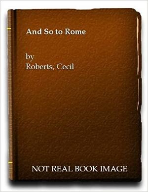 And So to Rome by Cecil Roberts