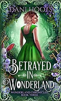 Betrayed in Wonderland by Dani Hoots