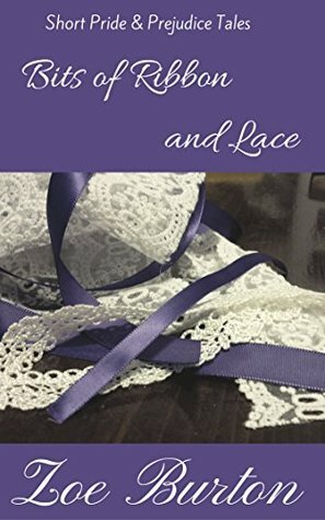 Bits of Ribbon and Lace: Short Pride & Prejudice Tales by Zoe Burton