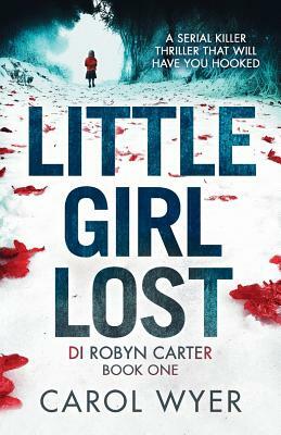 Little Girl Lost: A gripping thriller that will have you hooked by Carol Wyer