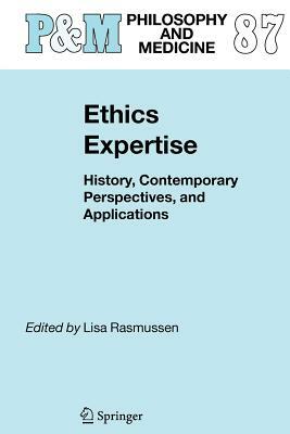 Ethics Expertise: History, Contemporary Perspectives, and Applications by 