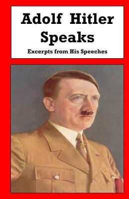 Adolf Hitler Speaks: Excerpts from His Speeches by Adolf Hitler