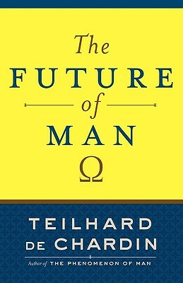 The Future of Man by Pierre Teilhard de Chardin